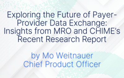 Exploring the Future of Payer-Provider Data Exchange: Insights from MRO and CHIME’s Recent Research Report