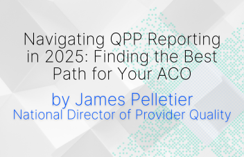 Navigating QPP Reporting in 2025: Finding the Best Path for Your ACO